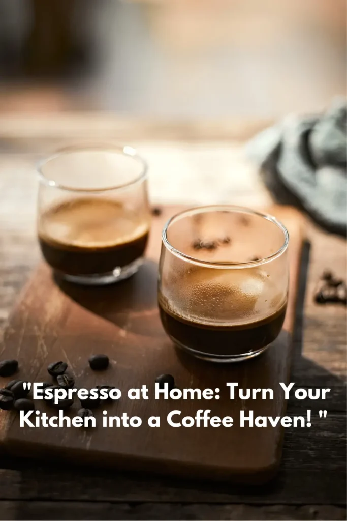 Espresso at Home: Turn Your Kitchen into a Coffee Haven!