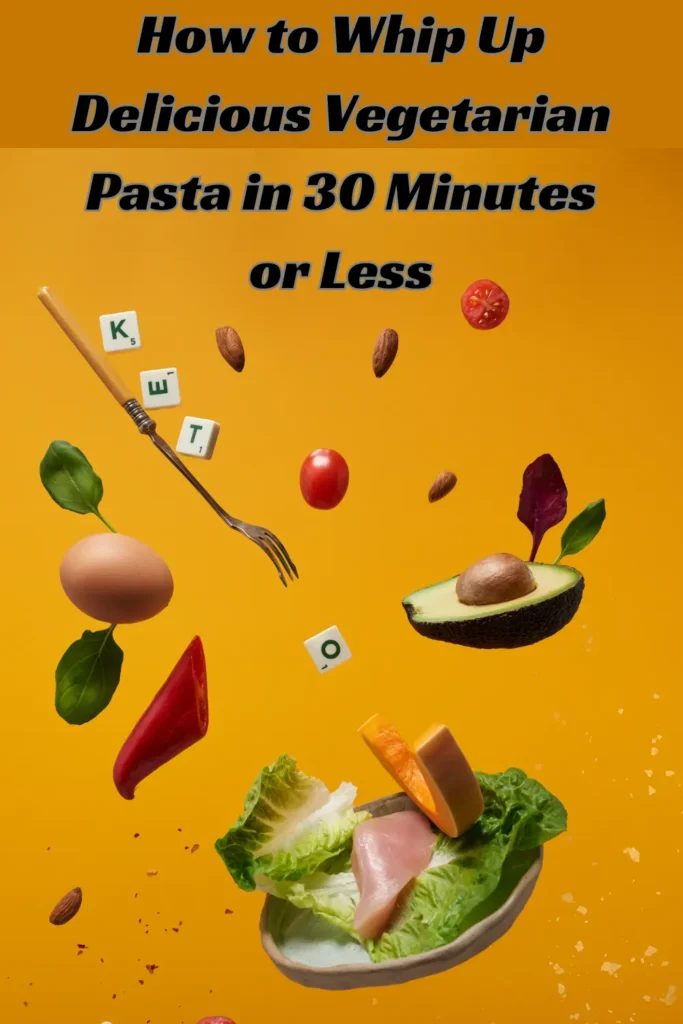 How to Whip Up Delicious Vegetarian Pasta in 30 Minutes or Less