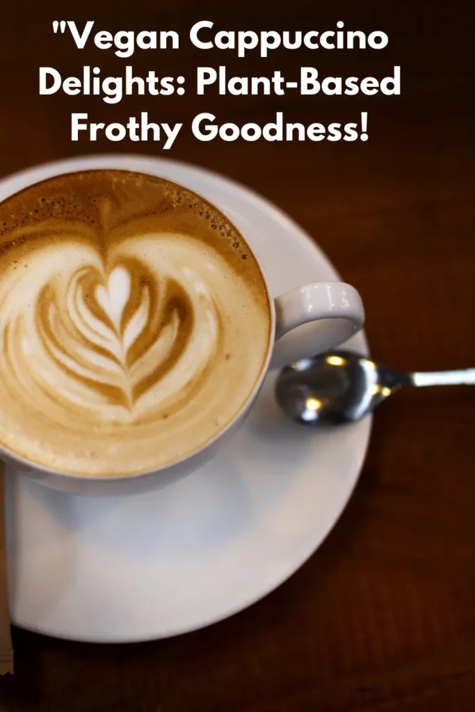 Vegan Cappuccino Delights: Plant-Based Frothy Goodness! Vegan Cappuccino Delights: Plant-Based Frothy Goodness!